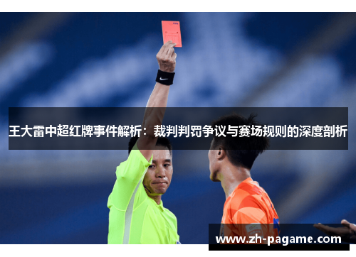 王大雷中超红牌事件解析：裁判判罚争议与赛场规则的深度剖析