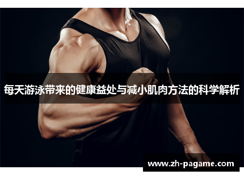 每天游泳带来的健康益处与减小肌肉方法的科学解析