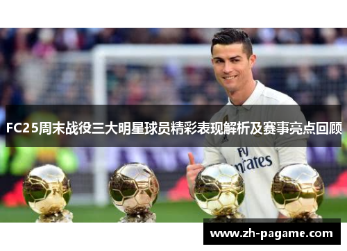 FC25周末战役三大明星球员精彩表现解析及赛事亮点回顾