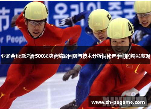 亚冬会短道速滑500米决赛精彩回顾与技术分析揭秘选手们的精彩表现