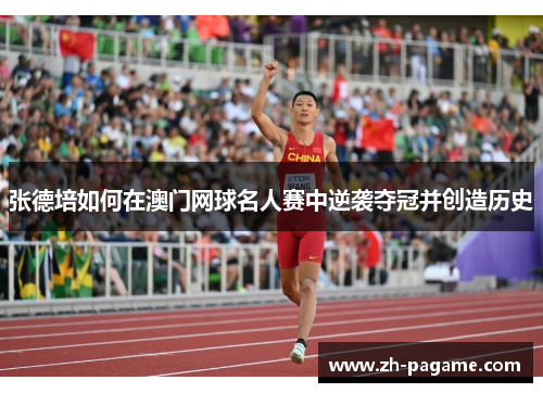 张德培如何在澳门网球名人赛中逆袭夺冠并创造历史