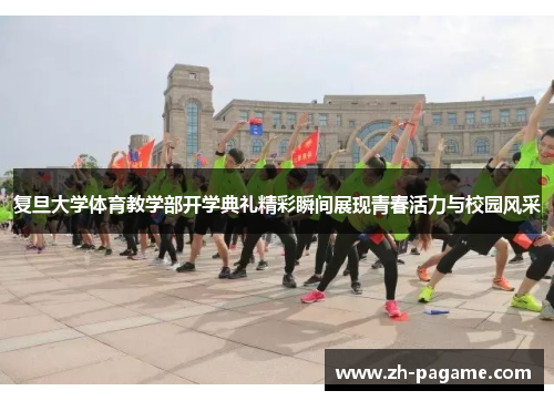 复旦大学体育教学部开学典礼精彩瞬间展现青春活力与校园风采