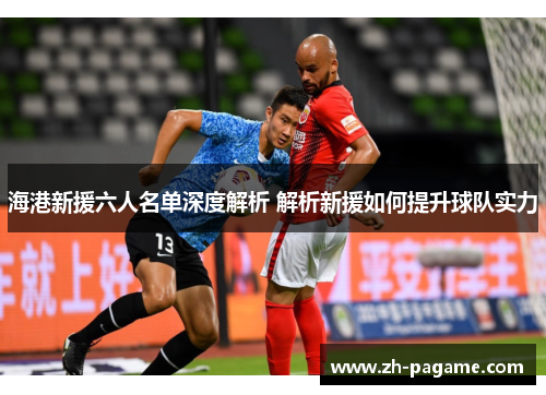 海港新援六人名单深度解析 解析新援如何提升球队实力