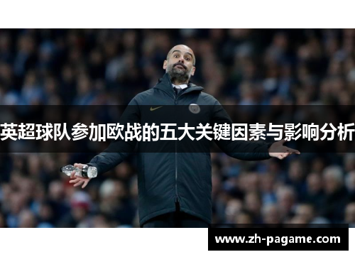 英超球队参加欧战的五大关键因素与影响分析