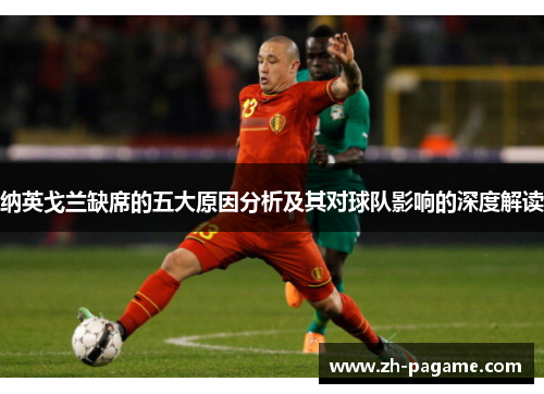 纳英戈兰缺席的五大原因分析及其对球队影响的深度解读