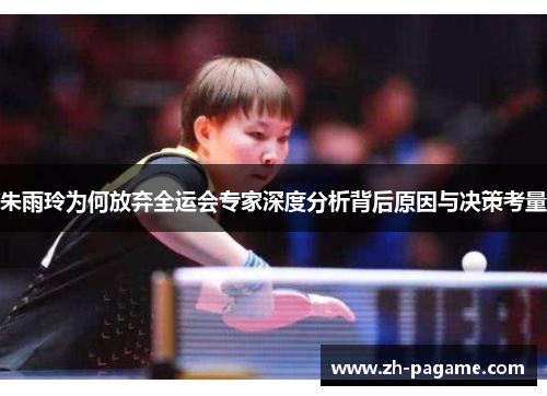朱雨玲为何放弃全运会专家深度分析背后原因与决策考量