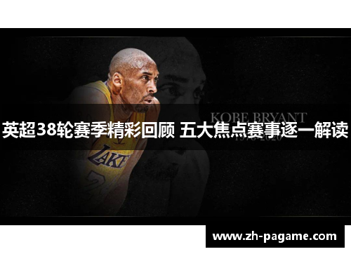 英超38轮赛季精彩回顾 五大焦点赛事逐一解读